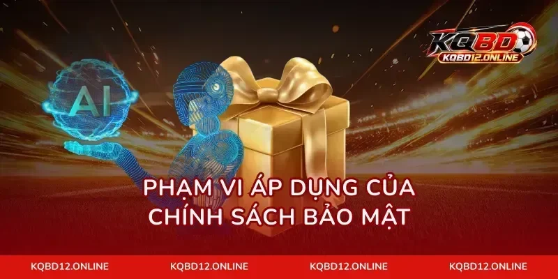 Phạm vi áp dụng của chính sách bảo mật