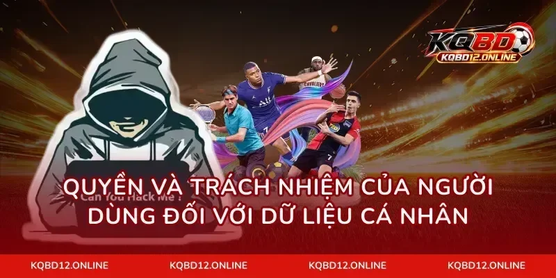 Quyền và trách nhiệm của người dùng đối với dữ liệu cá nhân