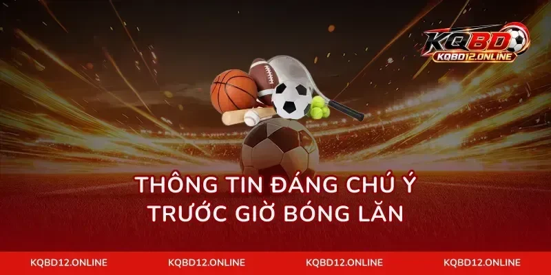 Thông tin đáng chú ý trước giờ bóng lăn