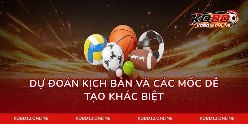 Dự đoán kịch bản và các mốc dễ tạo khác biệt
