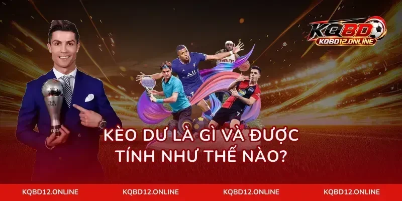 Kèo dư là gì và được tính như thế nào?