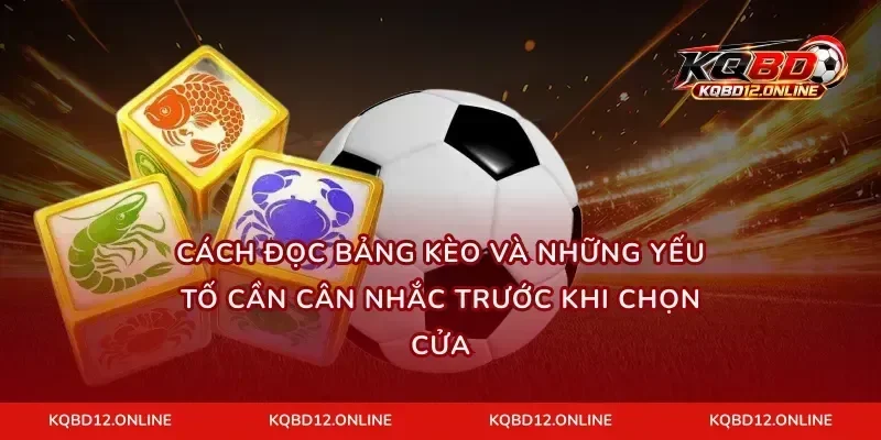 Cách đọc bảng kèo và những yếu tố cần cân nhắc trước khi chọn cửa