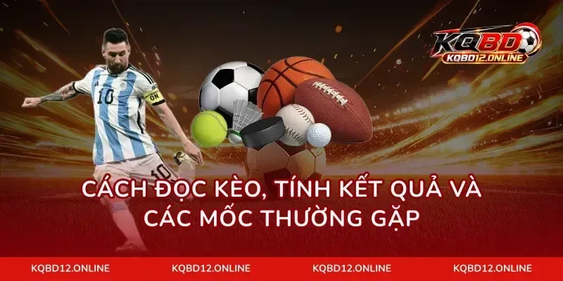 Cách đọc kèo, tính kết quả và các mốc thường gặp