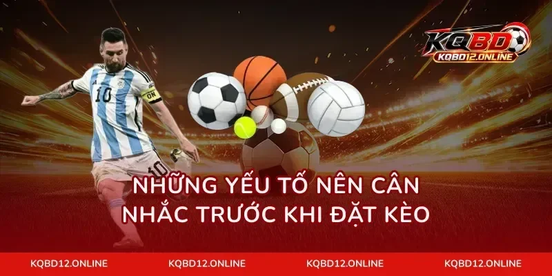 Những yếu tố nên cân nhắc trước khi đặt kèo