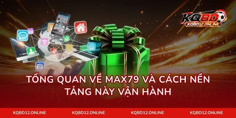 Tổng quan về MAX79 và cách nền tảng này vận hành