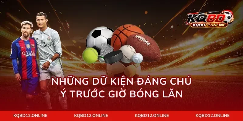 Những dữ kiện đáng chú ý trước giờ bóng lăn