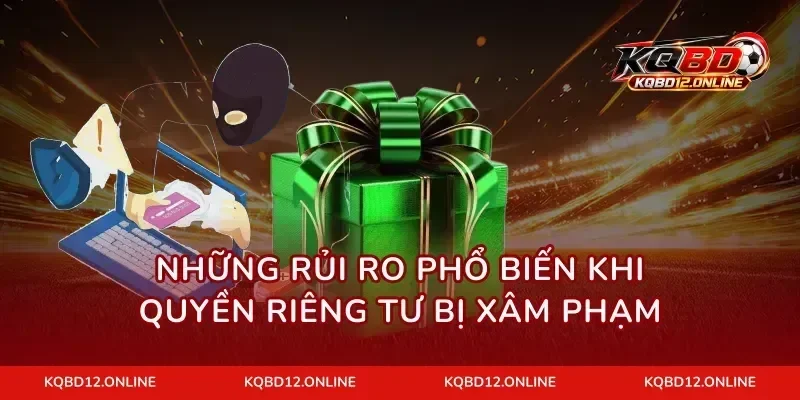 Những rủi ro phổ biến khi quyền riêng tư bị xâm phạm