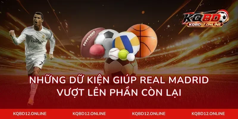 Những dữ kiện giúp Real Madrid vượt lên phần còn lại