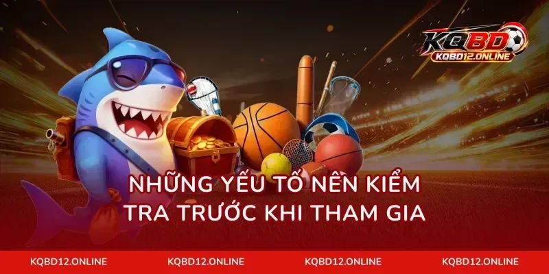 Những yếu tố nên kiểm tra trước khi tham gia