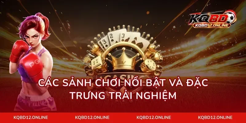 Các sảnh chơi nổi bật và đặc trưng trải nghiệm