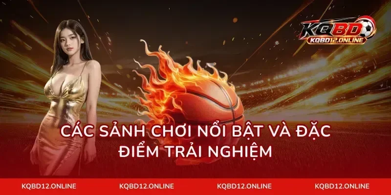 Các sảnh chơi nổi bật và đặc điểm trải nghiệm